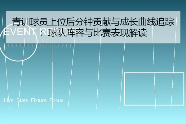 青训球员上位后分钟贡献与成长曲线追踪：球队阵容与比赛表现解读